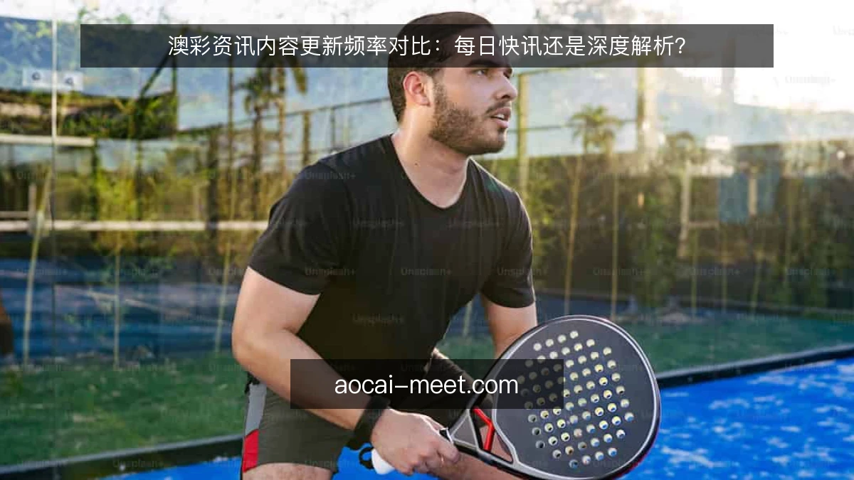 澳彩资讯内容更新频率对比：每日快讯还是深度解析？