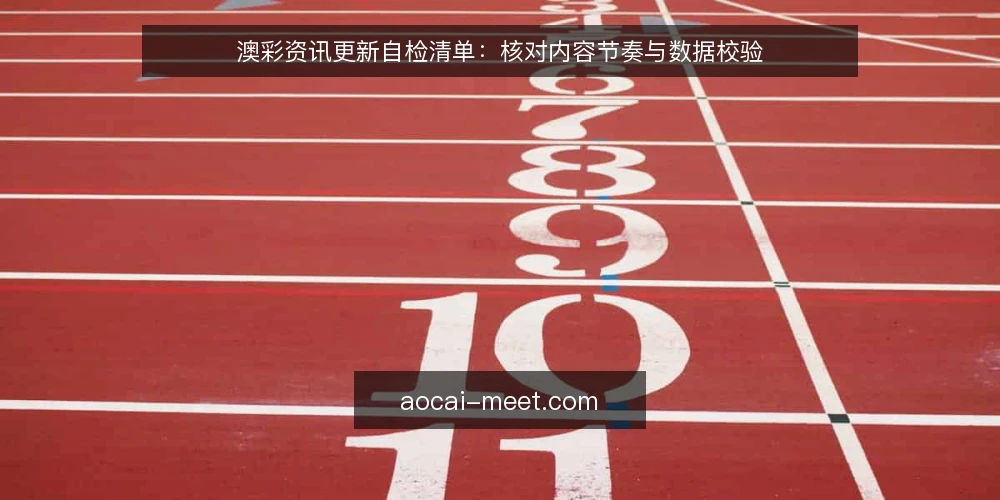 澳彩资讯更新自检清单：核对内容节奏与数据校验 — 为何现在需要自检澳彩资讯更新 配图