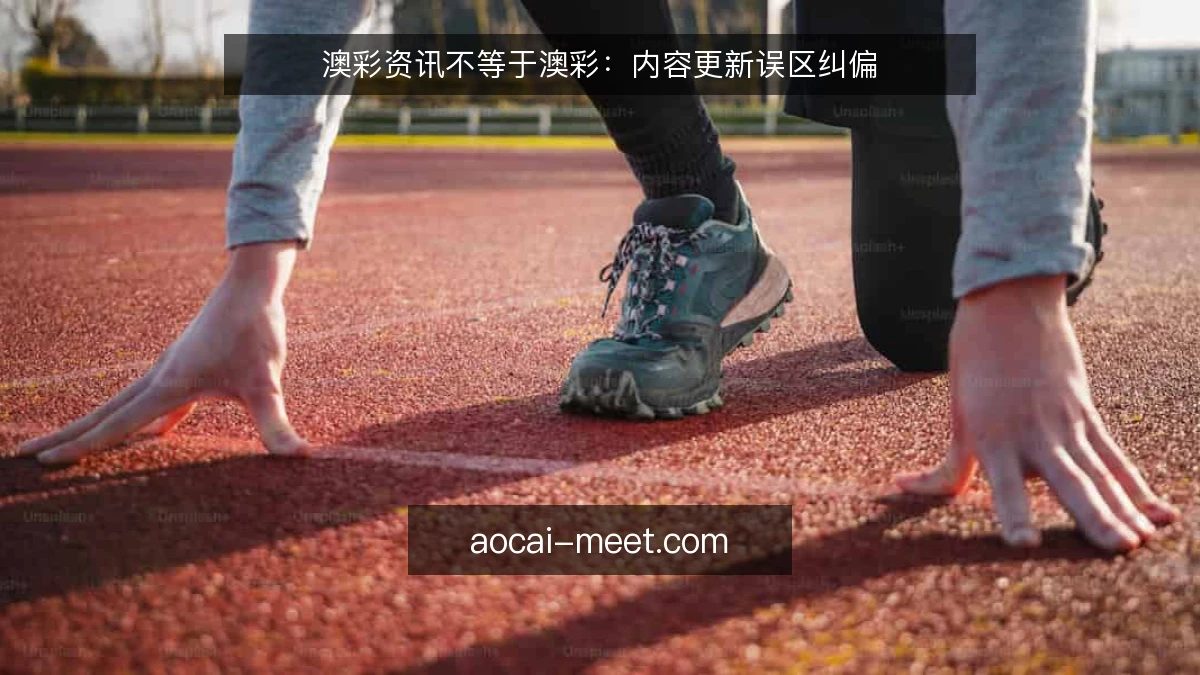 澳彩资讯不等于澳彩：内容更新误区纠偏