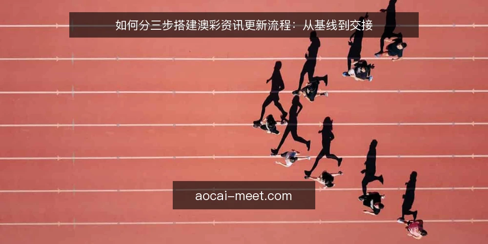 如何分三步搭建澳彩资讯更新流程:从基线到交接 — 先做基线盘点:弄清现有澳彩资讯更新现状 配图