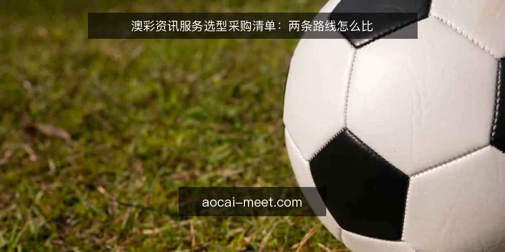 澳彩资讯服务选型采购清单:两条路线怎么比 — 先定采购边界与评测口径 配图