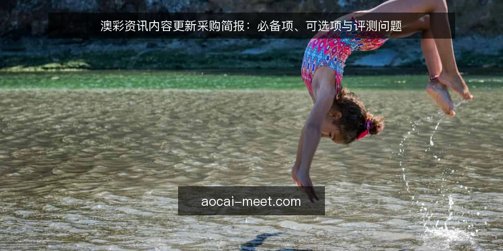 澳彩资讯内容更新采购简报：必备项、可选项与评测问题 — 需求界定与评测范围 配图