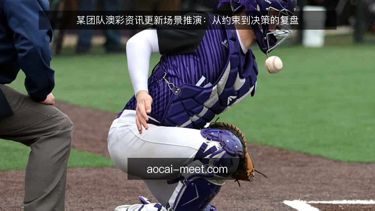 某团队澳彩资讯更新场景推演:从约束到决策的复盘